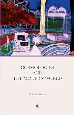 cosmologies and the modern world 1st edition alan macfarlane 1916858112, 978-1916858114