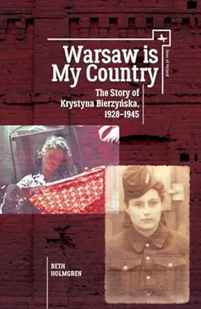 warsaw is my country the story of krystyna bierzynska 1928 1945 1st edition beth holmgren 1618117599,