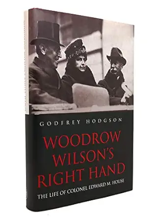woodrow wilsons right hand the life of colonel edward m house 1st edition godfrey hodgson 0300092695,