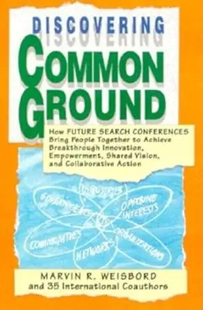 discovering common ground how future search conferences bring people together to achieve breakthrough