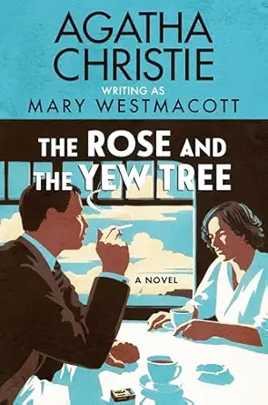 the rose and the yew tree a cautionary historical novel of social climbing by agatha christie written under