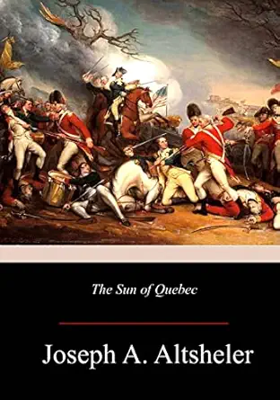 the sun of quebec a story of a great crisis 1st edition joseph a altsheler 1981418946, 978-1981418947