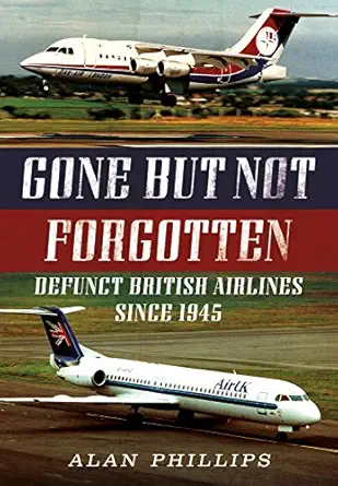gone but not forgotten defunct british airlines since 1945 1st edition alan phillips 178155627x,
