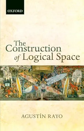 the construction of logical space 1st edition agustin rayo 0198747985, 978-0198747987