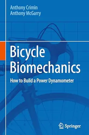 bicycle biomechanics how to build a power dynamometer 1st edition anthony crimin ,anthony mcgarry 3031857119,