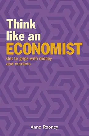 Think Like An Economist Get To Grips With Money And Markets