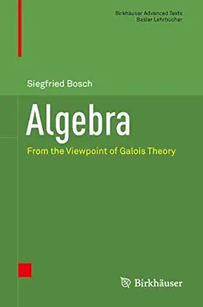 algebra from the viewpoint of galois theory 1st edition siegfried bosch 3319951769, 978-3319951768