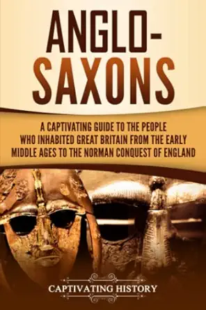 anglo saxons a captivating guide to the people who inhabited great britain from the early middle ages to the