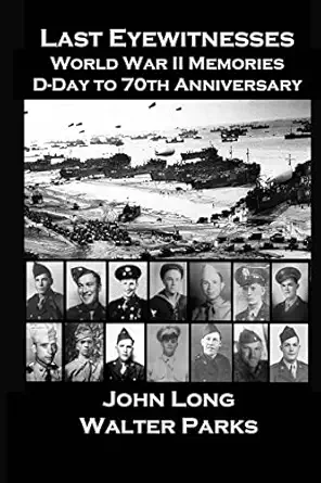 last eyewitnesses world war ii memories d day to 70th anniversary 1st edition john long ,walter parks