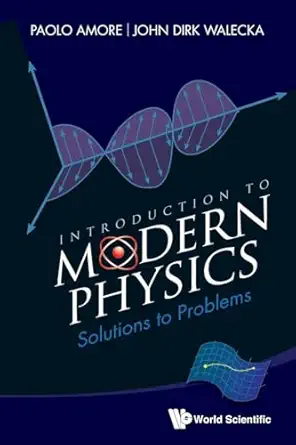 introduction to modern physics solutions to problems 1st edition paolo amore ,john dirk walecka 9814520314,
