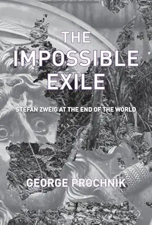 the impossible exile stefan zweig at the end of the world 1st edition george prochnik 1590516125,