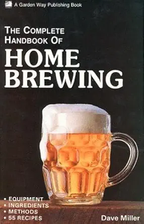 the complete handbook of home brewing equipment ingredients methods 55 recipes 1st edition dave miller ,kay