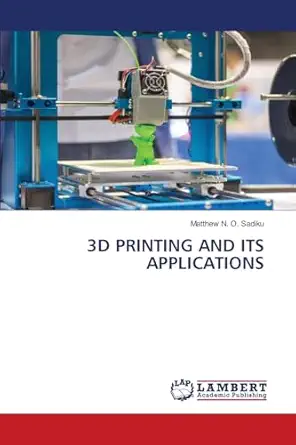 3d printing and its applications 1st edition matthew n o sadiku 3659914592, 978-3659914591