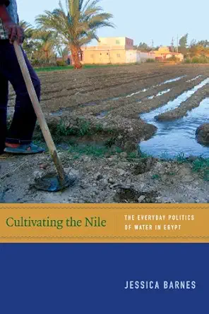 cultivating the nile the everyday politics of water in egypt 1st edition jessica barnes 0822357569,
