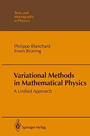 variational methods in mathematical physics a unified approach 1st edition philippe blanchard ,erwin bra