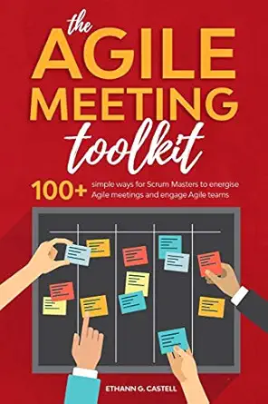the agile meeting toolkit 100+ simple ways for scrum masters to energise agile meetings and engage agile
