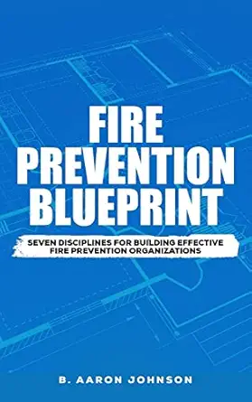 Fire Prevention Blueprint Seven Disciplines For Building Effective Fire Prevention Organizations