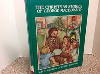 the christmas stories of george macdonald 1st edition george macdonald ,linda hill griffith 0891914919,