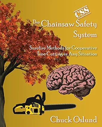 the chainsaw safety system surefire methods for cooperative tree cutting in any situation 1st edition chuck