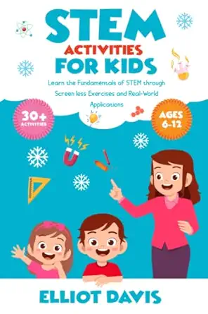 stem activities for kids ages 6 12 learn the fundamentals of stem through screen less exercises and real