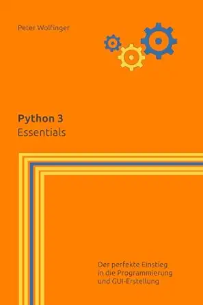 python 3 essentials 1st edition peter wolfinger 1724131990, 978-1724131997