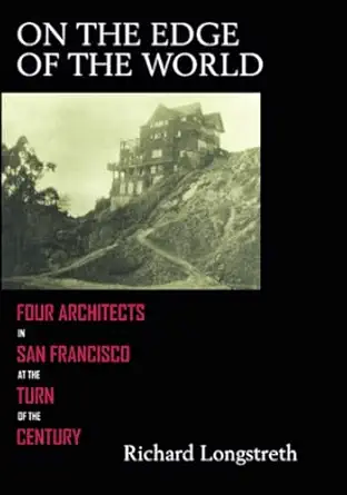 On The Edge Of The World Four Architects In San Francisco At The Turn Of The Century