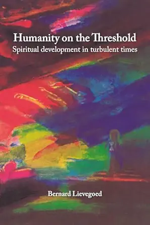 humanity on the threshold spiritual development in turbulent times 1st edition bernard lievegoed ,jakob m