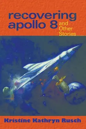 recovering apollo 8 and other stories 1st edition kristine kathryn rusch 1930846622, 978-1930846623