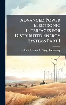 advanced power electronic interfaces for distributed energy systems part 1 1st edition national renewable