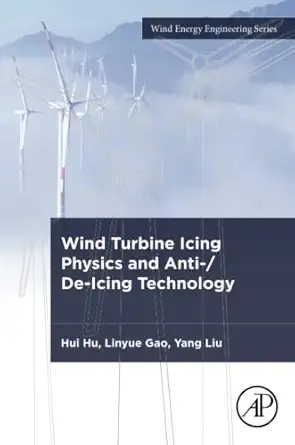 wind turbine icing physics and anti /de icing technology 1st edition hui hu ,linyue gao ,yang liu 0128245328,