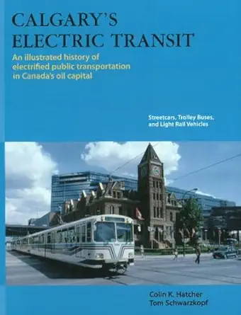 calgarys electric transit a century of transportation service in canadas stampede city 1st edition colin