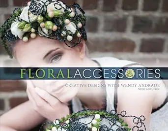 floral accessories creative designs with wendy andrade ndsf aifd fbfa 1st edition wendy andrade 0764354469,