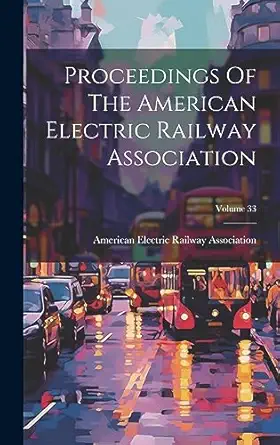 proceedings of the american electric railway association volume 33 1st edition american electric railway