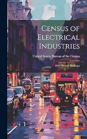 census of electrical industries 1917 electric railways 1st edition united states bureau of the census