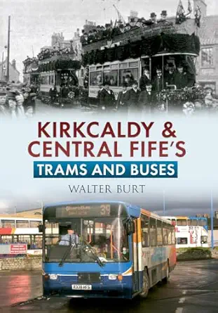 kirkcaldy and central fifes trams and buses 1st edition walter burt 1445611406, 978-1445611402