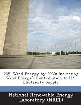 20 wind energy by 2030 increasing wind energys contribution to u s electricity supply 1st edition national