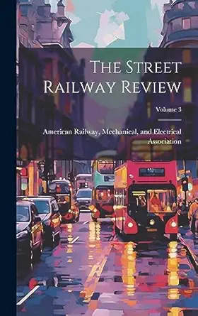 the street railway review volume 3 1st edition mechanical and ele american railway 1021149446, 978-1021149442