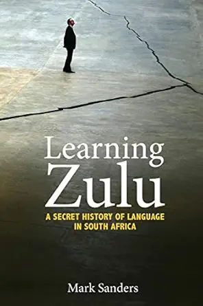 Learning Zulu A Secret History Of Language In South Africa Mark Sanders ...