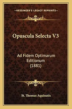 opuscula selecta v3 ad fidem  um 1st edition st thomas aquinatis 1165493225, 978-1165493227