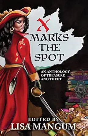 x marks the spot an anthology of treasure and theft 1st edition lisa mangum ,kristen bickerstaff ,ken hoover
