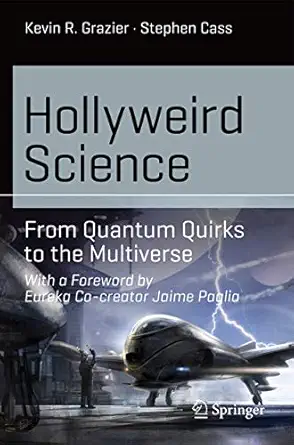 hollyweird science from quantum quirks to the multiverse 1st edition kevin r r grazier ,stephen cass