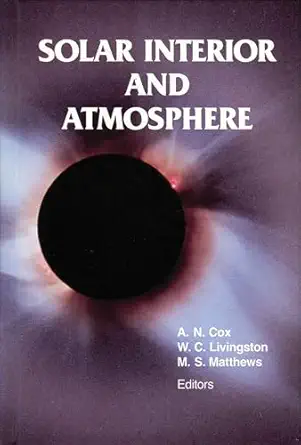 solar interior and atmosphere 1st edition arthur n cox ,william c livingston ,mildred shapley matthews