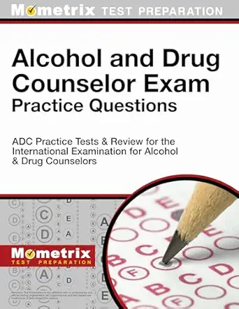 alcohol and drug counselor exam practice questions adc practice tests and review for the international