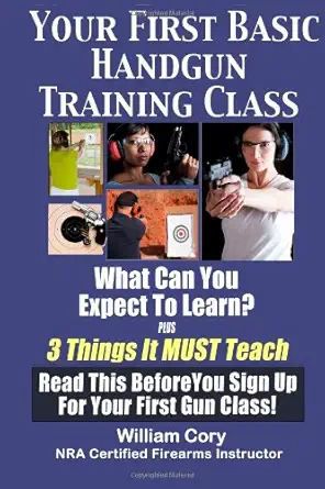 your first basic handgun training class what can you expect to learn 1st edition william cory 1481164694,