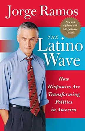 the latino wave how hispanics are transforming politics in america 1st edition jorge ramos 0060572027,