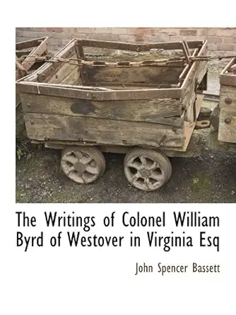 the writings of colonel william byrd of westover in virginia esq 1st edition john spencer bassett 1117873447,