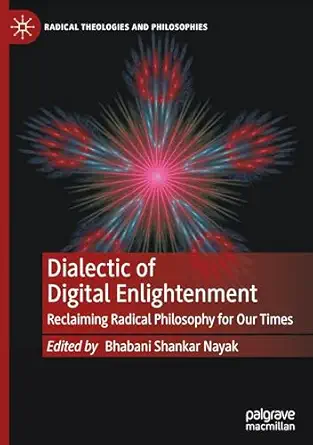 dialectic of digital enlightenment reclaiming radical philosophy for our times 1st edition bhabani shankar