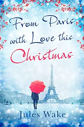 from paris with love this christmas a heartwarming and uplifting christmas romance 1st edition jules wake