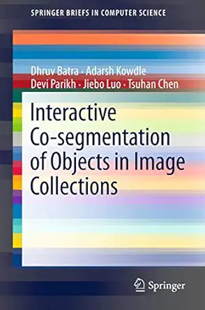interactive co segmentation of objects in image collections 1st edition dhruv batra ,adarsh kowdledevi
