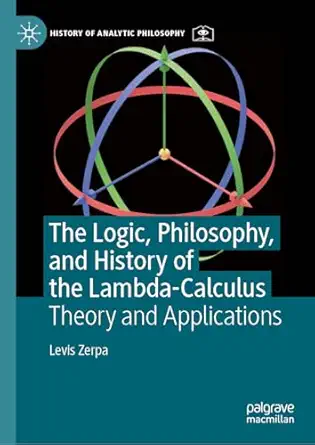 the logic philosophy and history of the lambda calculus theory and applications 1st edition levis zerpa